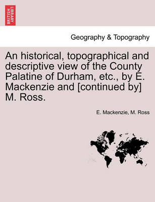 Book cover for An Historical, Topographical and Descriptive View of the County Palatine of Durham, Etc., by E. MacKenzie and [continued By] M. Ross. Volume II.