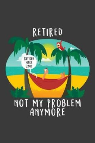 Cover of Retired - Not My Problem Anymore