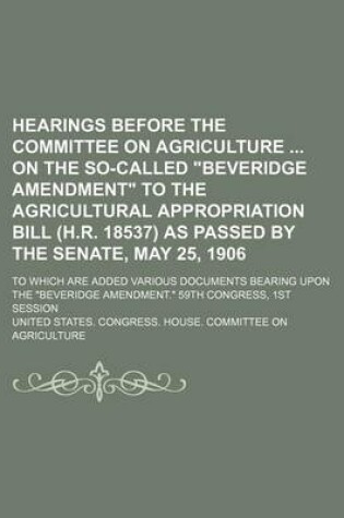 Cover of Hearings Before the Committee on Agriculture on the So-Called Beveridge Amendment to the Agricultural Appropriation Bill (H.R. 18537) as Passed by the