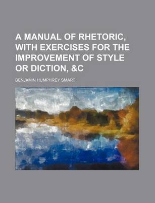 Cover of A Manual of Rhetoric, with Exercises for the Improvement of Style or Diction, &C