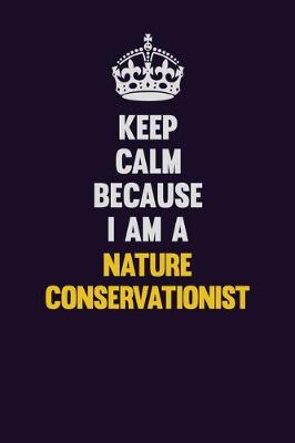 Book cover for Keep Calm Because I Am A Nature Conservationist