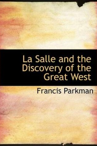 Cover of La Salle and the Discovery of the Great West, Volume I