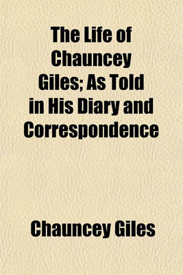 Book cover for The Life of Chauncey Giles; As Told in His Diary and Correspondence