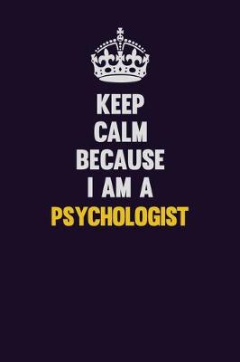 Book cover for Keep Calm Because I Am A Psychologist