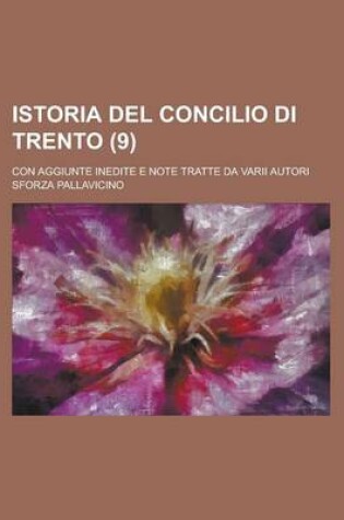 Cover of Istoria del Concilio Di Trento; Con Aggiunte Inedite E Note Tratte Da Varii Autori (9)