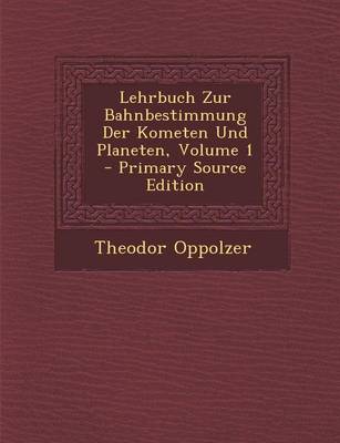 Book cover for Lehrbuch Zur Bahnbestimmung Der Kometen Und Planeten, Volume 1