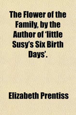 Cover of The Flower of the Family, by the Author of 'Little Susy's Six Birth Days'.