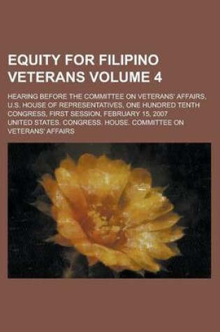 Cover of Equity for Filipino Veterans; Hearing Before the Committee on Veterans' Affairs, U.S. House of Representatives, One Hundred Tenth Congress, First Sess
