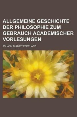Cover of Allgemeine Geschichte Der Philosophie Zum Gebrauch Academischer Vorlesungen
