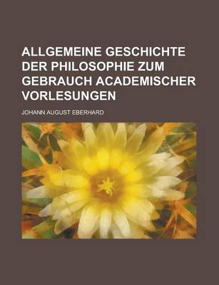 Book cover for Allgemeine Geschichte Der Philosophie Zum Gebrauch Academischer Vorlesungen