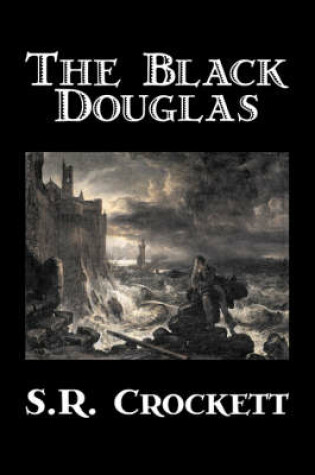 Cover of The Black Douglas by S. R. Crockett, Fiction, Historical, Classics, Action & Adventure