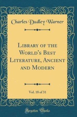 Cover of Library of the World's Best Literature, Ancient and Modern, Vol. 18 of 31 (Classic Reprint)
