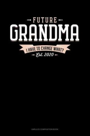 Cover of Future Grandma Est. 2020 I Have To Change What?