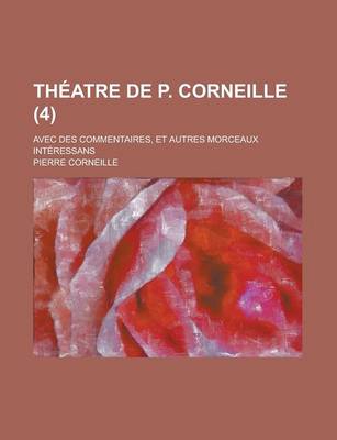 Book cover for Theatre de P. Corneille; Avec Des Commentaires, Et Autres Morceaux Interessans (4 )