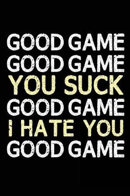 Book cover for Good Game Good Game You Suck Good Game I Hate You Good Game