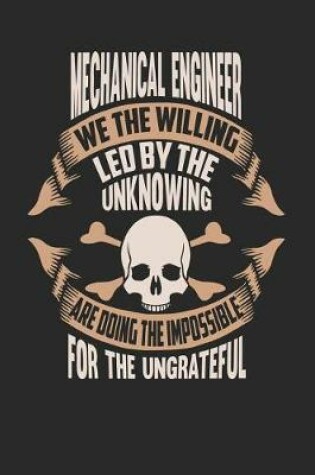 Cover of Mechanical Engineer We the Willing Led by the Unknowing Are Doing the Impossible for the Ungrateful