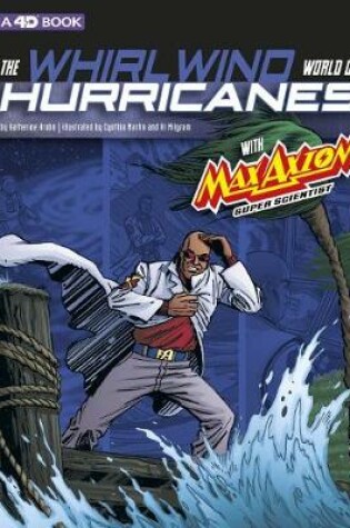 Cover of Whirlwind World of Hurricanes with Max Axiom, Super Scientist: 4D an Augmented Reading Science Experience (Graphic Science 4D)