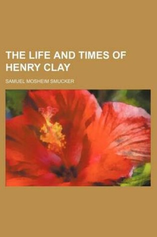 Cover of The Life and Times of Henry Clay