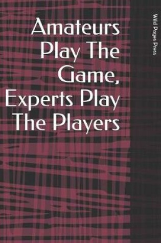 Cover of Amateurs Play the Game, Experts Play the Players