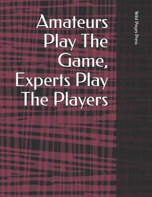 Book cover for Amateurs Play the Game, Experts Play the Players