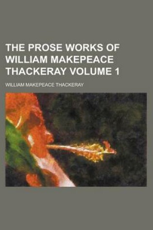 Cover of The Prose Works of William Makepeace Thackeray Volume 1