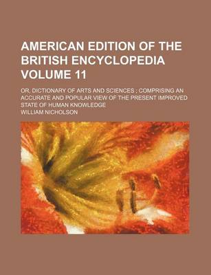 Book cover for American Edition of the British Encyclopedia Volume 11; Or, Dictionary of Arts and Sciences Comprising an Accurate and Popular View of the Present Improved State of Human Knowledge