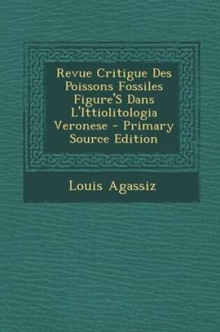 Cover of Revue Critigue Des Poissons Fossiles Figure's Dans L'Ittiolitologia Veronese - Primary Source Edition