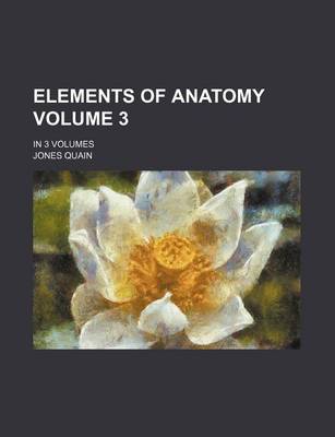 Book cover for Elements of Anatomy Volume 3; In 3 Volumes