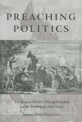 Cover of Preaching Politics: The Religious Rhetoric of George Whitefield and the Founding of a New Nation