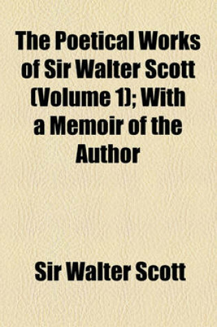 Cover of The Poetical Works of Sir Walter Scott (Volume 1); With a Memoir of the Author