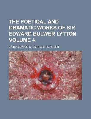Book cover for The Poetical and Dramatic Works of Sir Edward Bulwer Lytton Volume 4