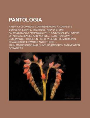 Book cover for Pantologia; A New Cyclopaedia, Comprehending a Complete Series of Essays, Treatises, and Systems, Alphabetically Arranged with a General Dictionary of Arts, Sciences and Words Illustrated with Engravings, Those on History Being from Original Drawings by