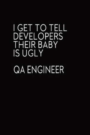 Cover of I Get To Tell Developers Their Baby Is Ugly QA Engineer