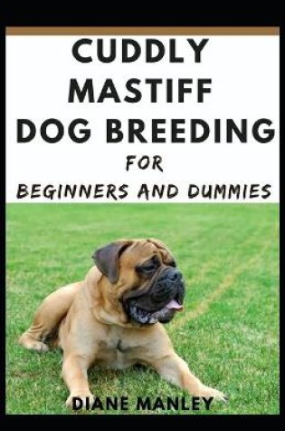 Cover of Cuddly Mastiff Dog Breeding For Beginners And Dummies