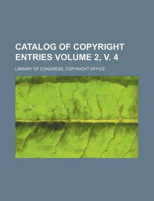 Book cover for Catalog of Copyright Entries Volume 2, V. 4