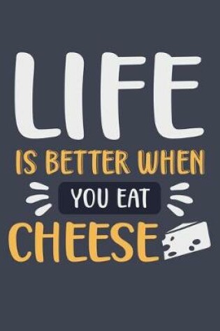 Cover of Life Is Better When You Eat Cheese