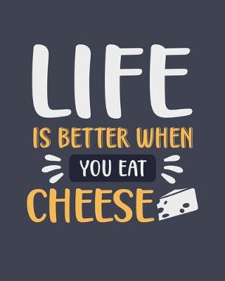 Book cover for Life Is Better When You Eat Cheese