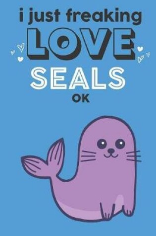 Cover of I Just Freaking Love Seals Ok