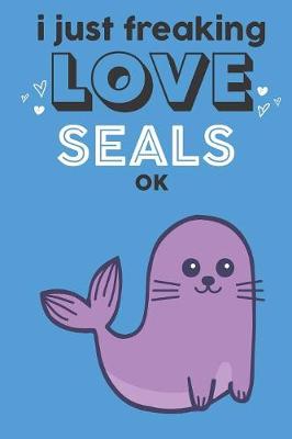 Book cover for I Just Freaking Love Seals Ok