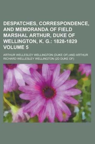 Cover of Despatches, Correspondence, and Memoranda of Field Marshal Arthur, Duke of Wellington, K. G Volume 5