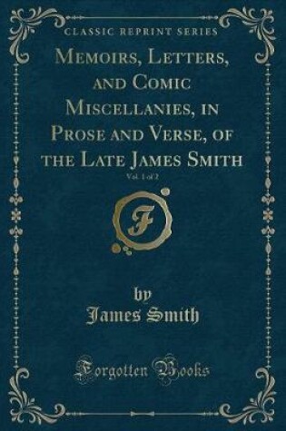 Cover of Memoirs, Letters, and Comic Miscellanies, in Prose and Verse, of the Late James Smith, Vol. 1 of 2 (Classic Reprint)