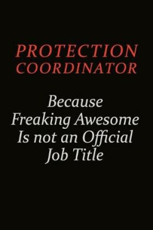 Cover of Protection Coordinator Because Freaking Awesome Is Not An Official Job Title