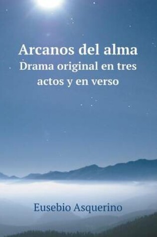 Cover of Arcanos del alma Drama original en tres actos y en verso