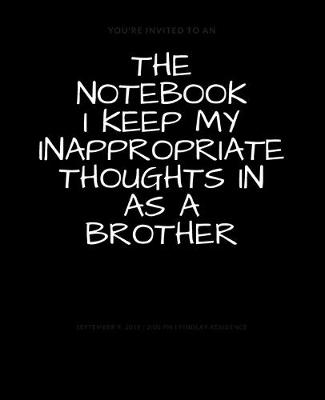 Book cover for The Notebook I Keep My Inappropriate Thoughts In As A Brother