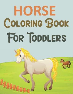 Book cover for Horse Coloring Book For Toddlers