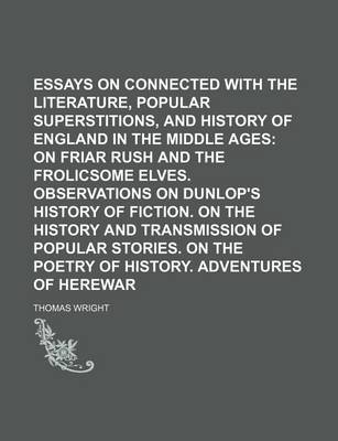 Book cover for Essays on Subjects Connected with the Literature, Popular Superstitions, and History of England in the Middle Ages; On Friar Rush and the Frolicsome Elves. Observations on Dunlop's History of Fiction. on the History and Transmission of Popular Stories. on