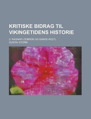 Book cover for Kritiske Bidrag Til Vikingetidens Historie; (I. Ragnar Lodbrok Og Gange-Rolf).