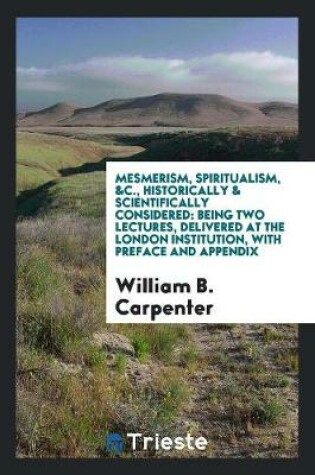 Cover of Mesmerism, Spiritualism, &c., Historically & Scientifically Considered, 2 Lectures