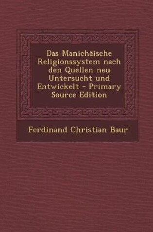 Cover of Das Manichaische Religionssystem Nach Den Quellen Neu Untersucht Und Entwickelt