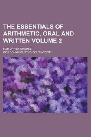 Cover of The Essentials of Arithmetic, Oral and Written; For Upper Grades Volume 2